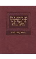 The Architecture of Humanism; A Study in the History of Taste: (English)