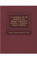 A Catalogue of the Books in the Bangor Cathedral Library