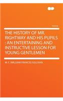 The History of Mr. Rightway and His Pupils: An Entertaining and Instructive Lesson for Young Gentlemen