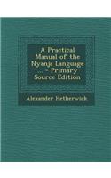 A Practical Manual of the Nyanja Language ... - Primary Source Edition