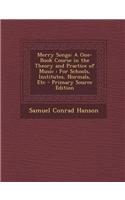 Merry Songs: A One-Book Course in the Theory and Practice of Music: For Schools, Institutes, Normals, Etc - Primary Source Edition