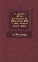 Yale University Entrance Examinations in Mathematics: 1884 to 1898: (English)