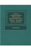 Laonici Chalcocondylae Atheniensis Historiarum Libri Decem - Primary Source Edition