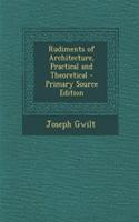 Rudiments of Architecture, Practical and Theoretical - Primary Source Edition