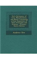 Ure's Dictionary of Arts, Manufactures, and Mines: Containing a Clear Exposition of Their Principles and Practice: Containing a Clear Exposition of Their Principles and Practice