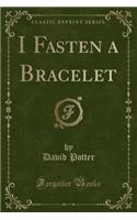 I Fasten a Bracelet (Classic Reprint)