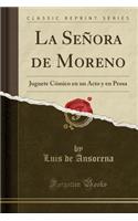 La Seï¿½ora de Moreno: Juguete Cï¿½mico En Un Acto y En Prosa (Classic Reprint)