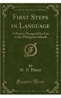First Steps in Language: A Primer Designed for Use in the Philippine Islands (Classic Reprint)