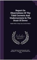 Report On Observations Of The Tidal Currents And Undercurrents In The Strait Of Dover