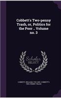 Cobbett's Two-penny Trash, or, Politics for the Poor .. Volume no. 3