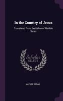 In the Country of Jesus: Translated From the Italian of Matilde Serao