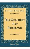 Das Gelehrte Ost Friesland (Classic Reprint)