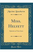 Miss. Helyett: OpÃ©rette En Trois Actes (Classic Reprint)
