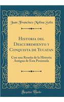 Historia del Descubrimiento Y Conquista de Yucatan: Con Una Reseña de la Historia Antigua de Esta Peninsula (Classic Reprint)