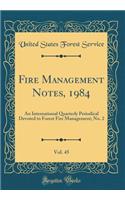 Fire Management Notes, 1984, Vol. 45: An International Quarterly Periodical Devoted to Forest Fire Management; No. 2 (Classic Reprint)