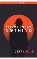 ASSUME I KNOW NOTHING