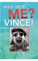 Why Not Me? Vince!