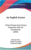 An English Garner: Critical Essays and Literary Fragments, with an Introduction (1903)