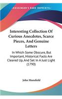 Interesting Collection Of Curious Anecdotes, Scarce Pieces, And Genuine Letters: In Which Some Obscure, But Important, Historical Facts Are Cleared Up, And Set In A Just Light (1790)