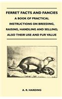 Ferret Facts and Fancies - A Book of Practical Instructions on Breeding, Raising, Handling and Selling; Also Their Use and Fur Value