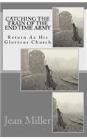 Catching The Train Of The End Time Army: Return As His Glorious Church