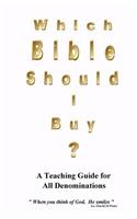 Which Bible Should I Buy ?: "About the Holy Bible" a Teaching Guide for all Denominations