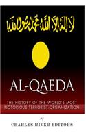 Al-Qaeda: The History of the World's Most Notorious Terrorist Organization