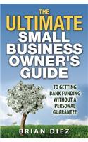 ULTIMATE Small Business Owner's Guide to Getting Bank Funding Without a Personal Guarantee