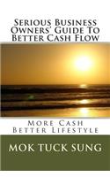 Serious Business Owners' Guide To Better Cash Flow: More Cash Better Lifestyle(English)