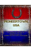 Pioneertown, USA: The Definitive History of Pioneertown, Ca: Where the Old West Lives Again