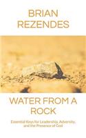 Water from a Rock: Essential Keys for Leadership, Adversity, and the Presence of God