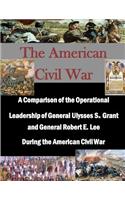 A Comparison of the Operational Leadership of General Ulysses S. Grant and General Robert E. Lee During the American Civil War: (American Civil War)