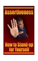 Assertiveness: How to Stand Up for Yourself and Still Win the Respect of Other,