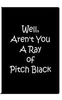 Well, Aren't You A Ray of Pitch Black - Black Notebook / Extended Lined Pages: An Ethi Pike Collectible Journal: Humor