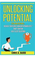 Unlocking Potential: 3 Manuscripts - Achieve Your Goals Now with PowerLists(TM), Habit Ignition, Easy Sleep Solutions (Goal Achievement, Habit Building, Better Sleep, Se