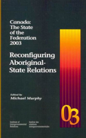 Canada: the State of the Federation 2003: Reconfiguring Aboriginal-State Relations(Canada: the State of the Federation)