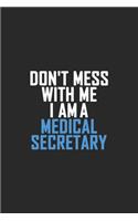 Don't Mess With Me I Am A Medical Secretary