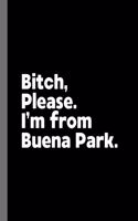 Bitch, Please. I'm From Buena Park.: A Vulgar Adult Composition Book for a Native Buena Park, California CA Resident