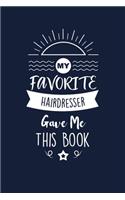 My Favorite Hairdresser Gave Me This Book: Hairdresser Thank You And Appreciation Gifts. Beautiful Gag Gift for Men and Women. Fun, Practical And Classy Alternative to a Card for Hairdresser