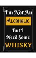 I'm Not An Alcoholic But I Need Some Whisky: Funny Whisky Alcoholic Notebook/ Notepad/ Diary/ Journal For Men, Women, Boys, Girls, Students And Teens - 100 College Ruled Lined Pages - 8.5 x 11 