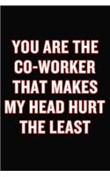 You Are The Co-Worker That Makes My Head Hurt The Least