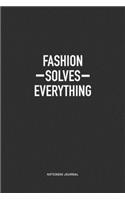 Fashion Solves Everything: A 6x9 Inch Journal Notebook Diary With A Bold Text Font Slogan On A Matte Cover and 120 Blank Lined Pages Makes A Great Alternative To A Card