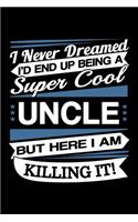 I Never Dreamed I'd End Up Being A Super Cool Uncle But Here I am Killing It Journal