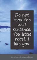 Do not read the next sentence. You little rebel, I like you.
