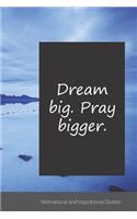 Dream big. Pray bigger.