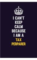 I Can't Keep Calm Because I Am A Tax Perparer: Motivational and inspirational career blank lined gift notebook with matte finish