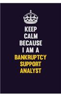 Keep Calm Because I Am A Bankruptcy Support Analyst: Motivational and inspirational career blank lined gift notebook with matte finish