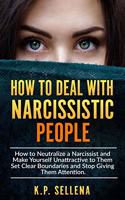 How to Deal with Narcissistic People: How to Neutralize a Narcissist and Make Yourself Unattractive to Them Set Clear Boundaries and Stop Giving Them Attention.