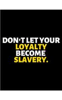 Don't Let Your Loyalty Become Your Slavery: lined professional notebook/Journal. Best gifts for women under 10 dollars: Amazing Notebook/Journal/Workbook - Perfectly Sized 8.5x11" - 120 Pages