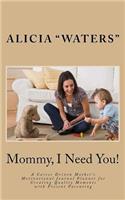 Mommy, I Need You!: A Career Driven Mother's Motivational Journal Planner for Creating Quality Moments with Present Parenting